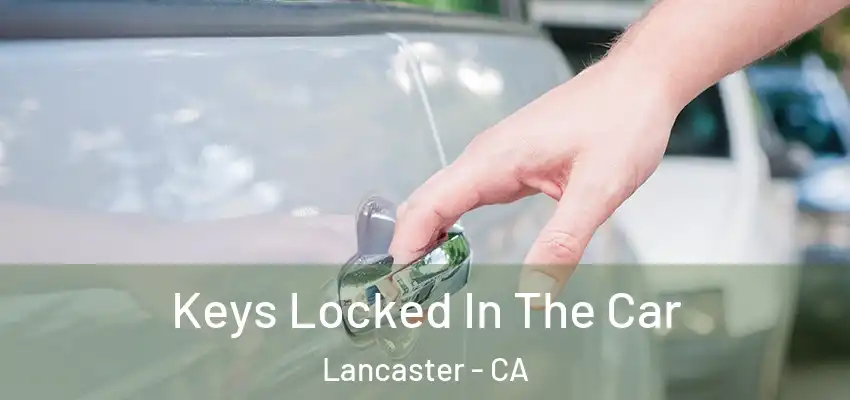  Keys Locked In The Car Lancaster - CA